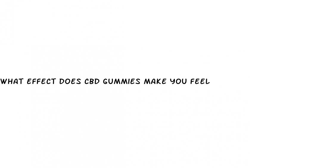 what effect does cbd gummies make you feel