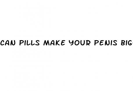 can pills make your penis bigger