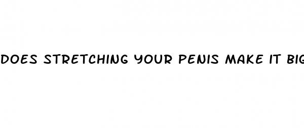 does stretching your penis make it bigger