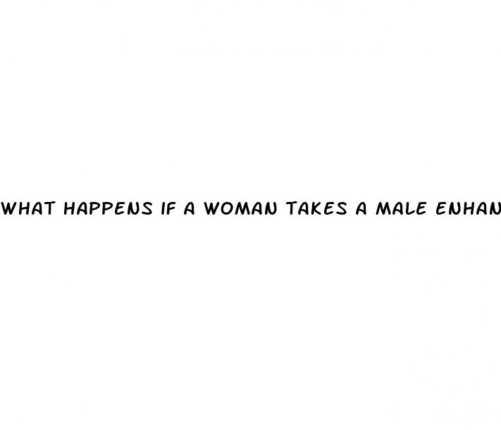 what happens if a woman takes a male enhancement pill