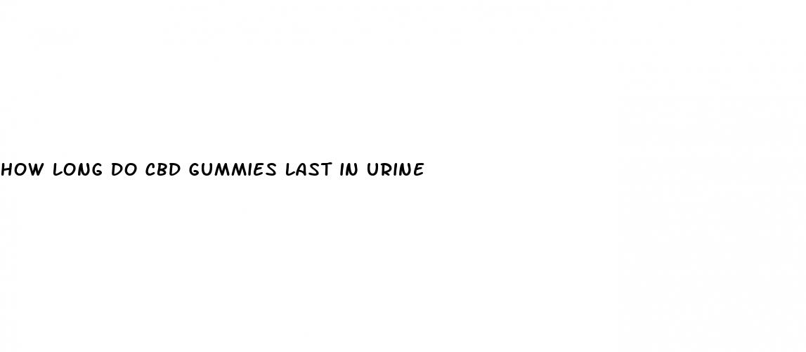 how long do cbd gummies last in urine