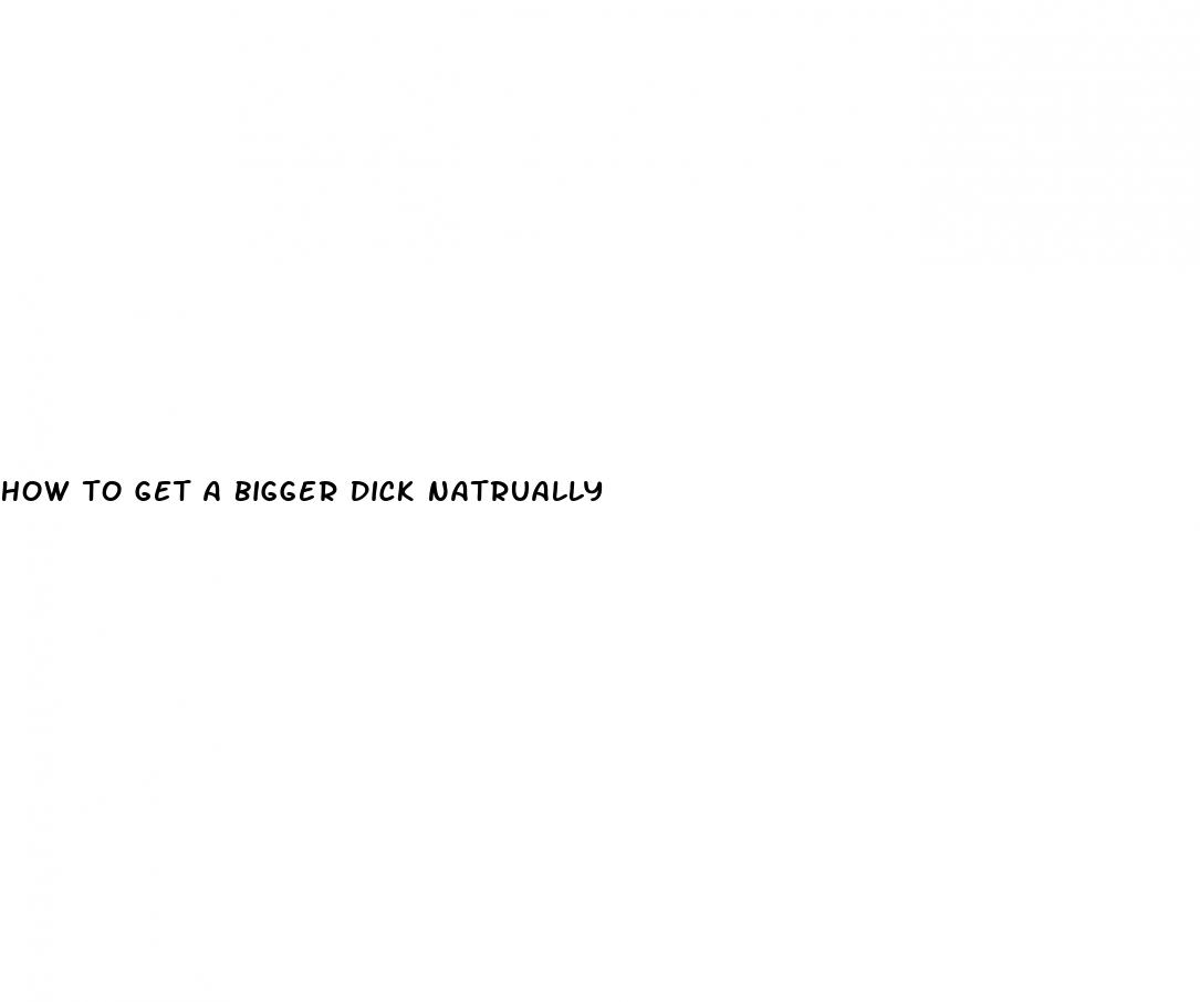 how to get a bigger dick natrually