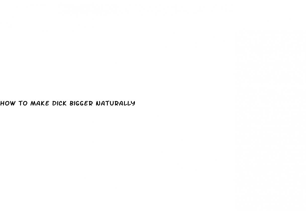 how to make dick bigger naturally