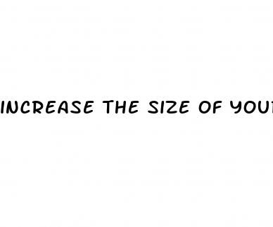 increase the size of your penis
