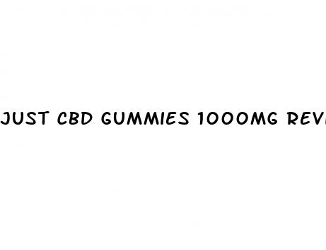 just cbd gummies 1000mg reviews