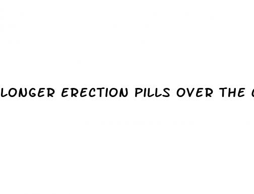 longer erection pills over the counter