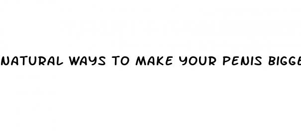 natural ways to make your penis bigger