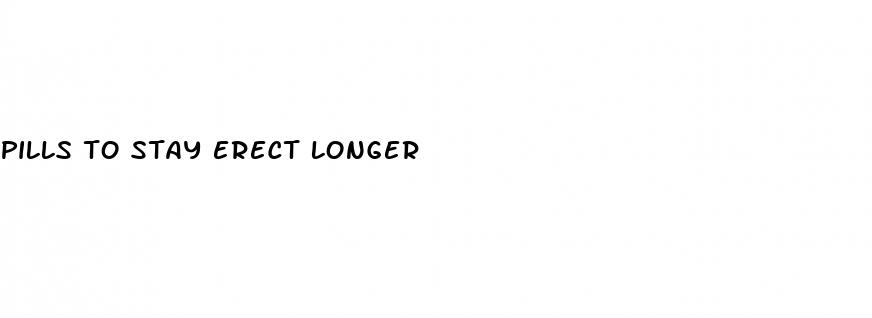 pills to stay erect longer