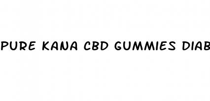 pure kana cbd gummies diabetes