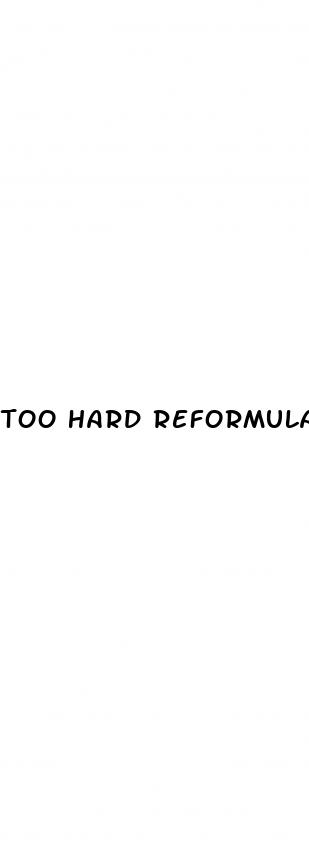 too hard reformulated male enhancement supplement