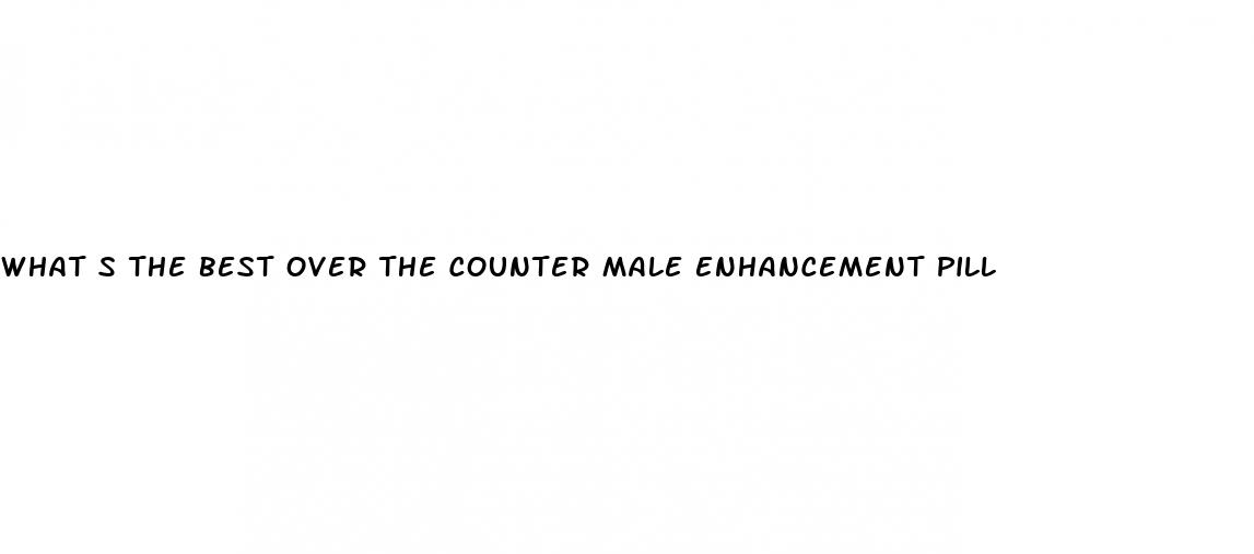 what s the best over the counter male enhancement pill