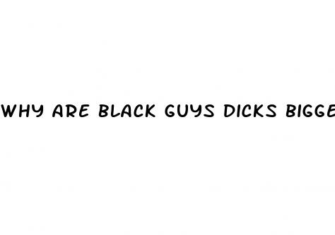why are black guys dicks bigger