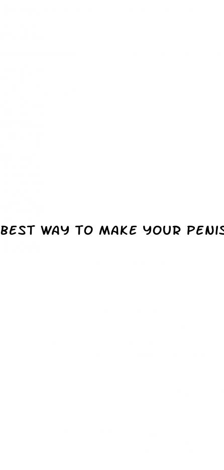 best way to make your penis bigger