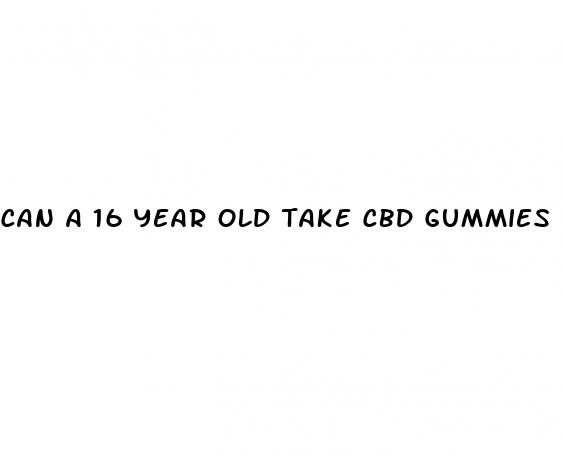 can a 16 year old take cbd gummies
