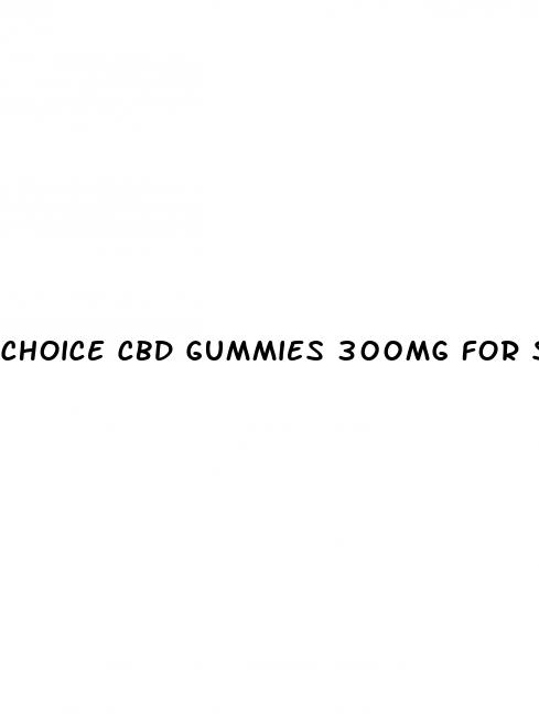 choice cbd gummies 300mg for sale