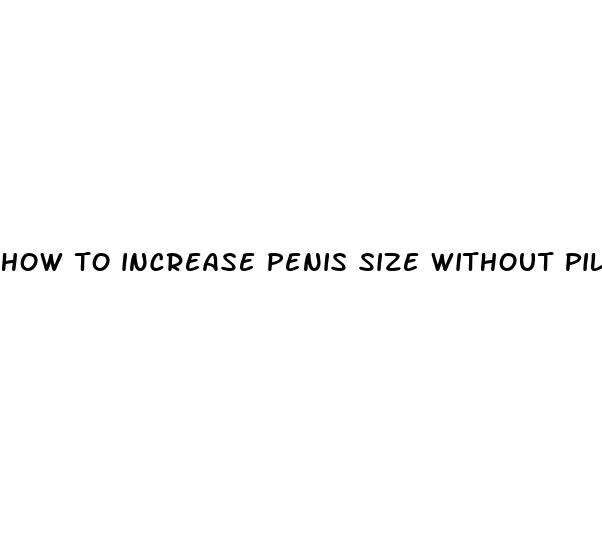 how to increase penis size without pills
