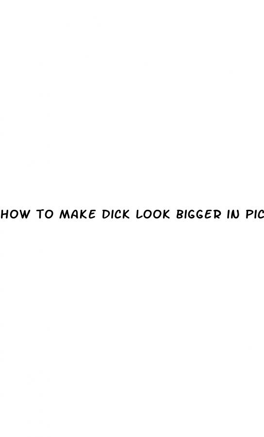 how to make dick look bigger in pics