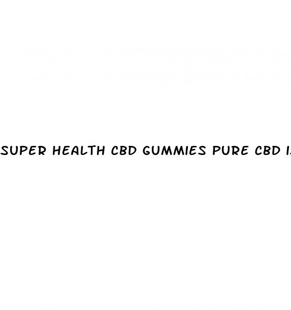 super health cbd gummies pure cbd isolate