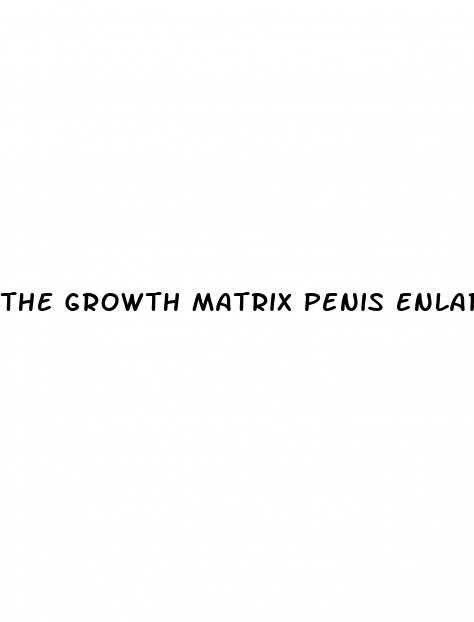 the growth matrix penis enlargement