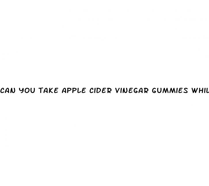 can you take apple cider vinegar gummies while pregnant