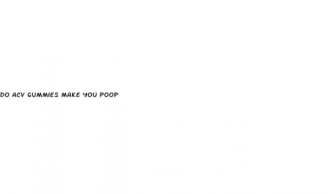 do acv gummies make you poop