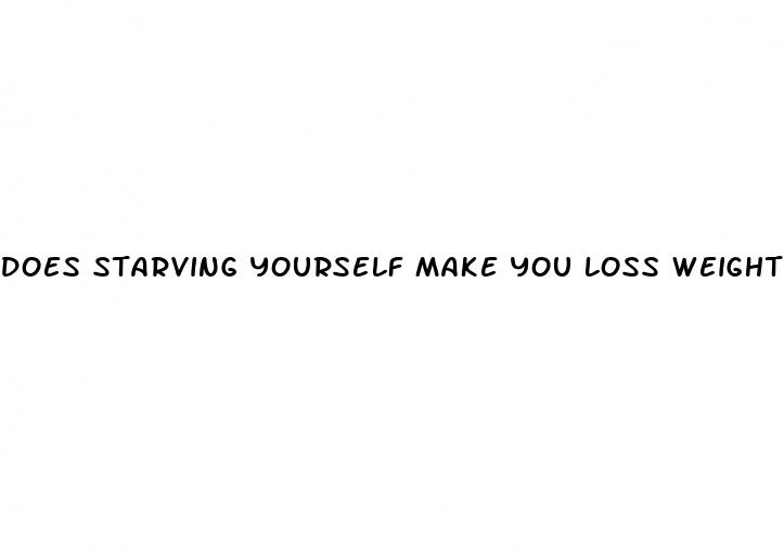 does starving yourself make you loss weight