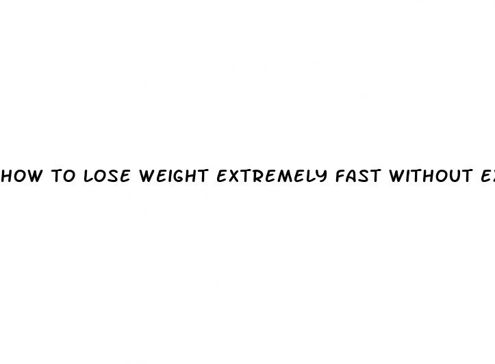how to lose weight extremely fast without exercise