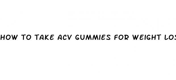 how to take acv gummies for weight loss