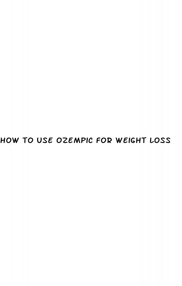 how to use ozempic for weight loss