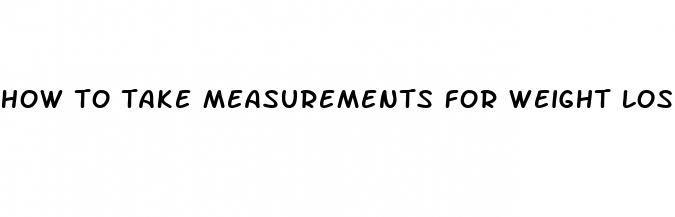 how to take measurements for weight loss