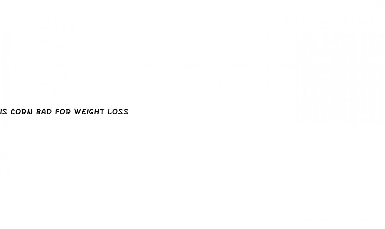 is corn bad for weight loss