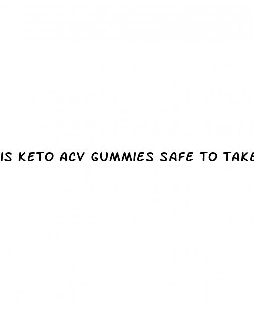 is keto acv gummies safe to take
