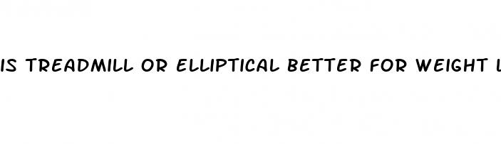 is treadmill or elliptical better for weight loss