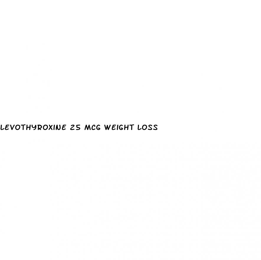 levothyroxine 25 mcg weight loss