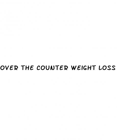 over the counter weight loss pill