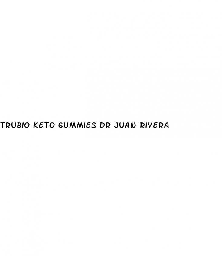 trubio keto gummies dr juan rivera