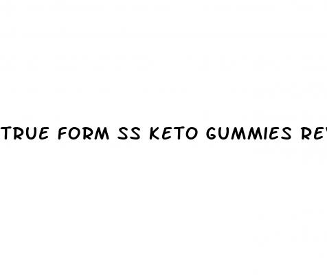 true form ss keto gummies reviews