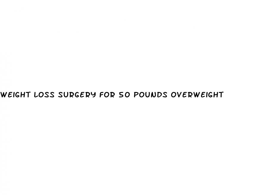 weight loss surgery for 50 pounds overweight
