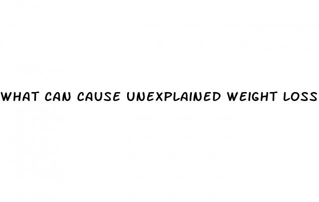 what can cause unexplained weight loss