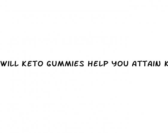 will keto gummies help you attain ketosis faster