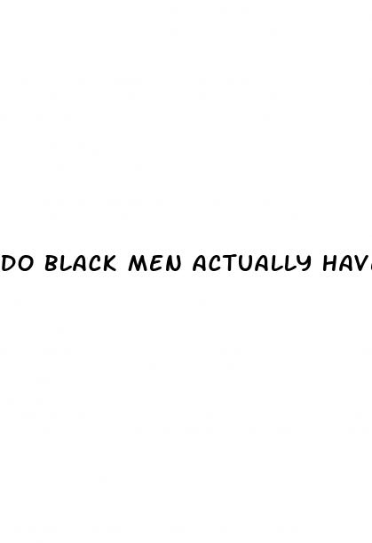 do black men actually have bigger dicks