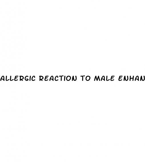 allergic reaction to male enhancement pills