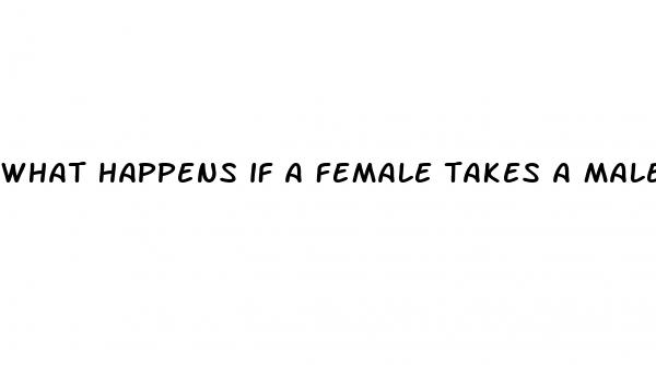 what happens if a female takes a male enhancement pill