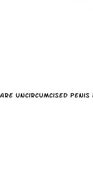 are uncircumcised penis bigger