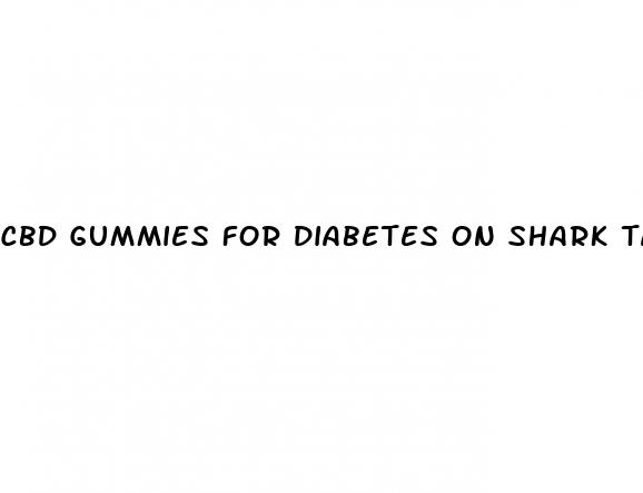 cbd gummies for diabetes on shark tank