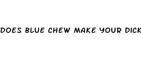 does blue chew make your dick bigger