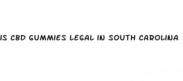 is cbd gummies legal in south carolina