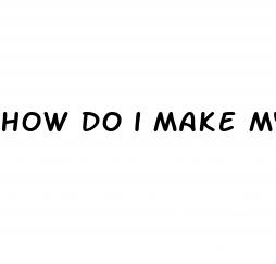 how do i make my dick look bigger