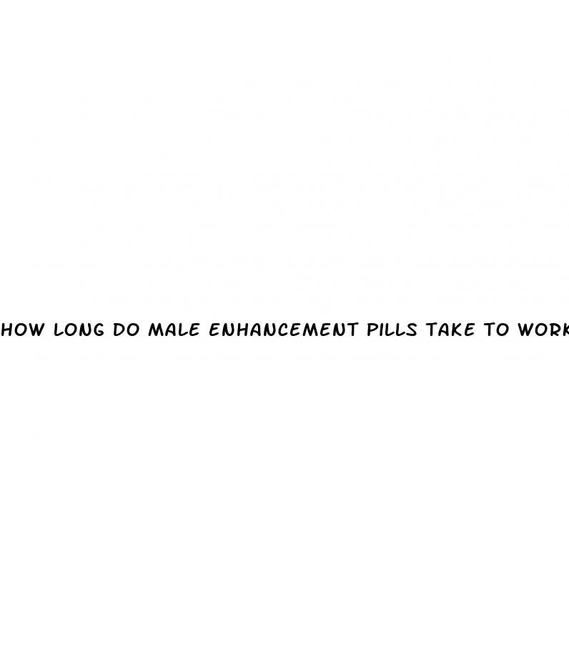 how long do male enhancement pills take to work