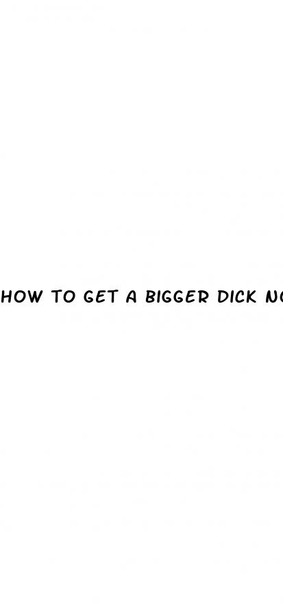 how to get a bigger dick no pills